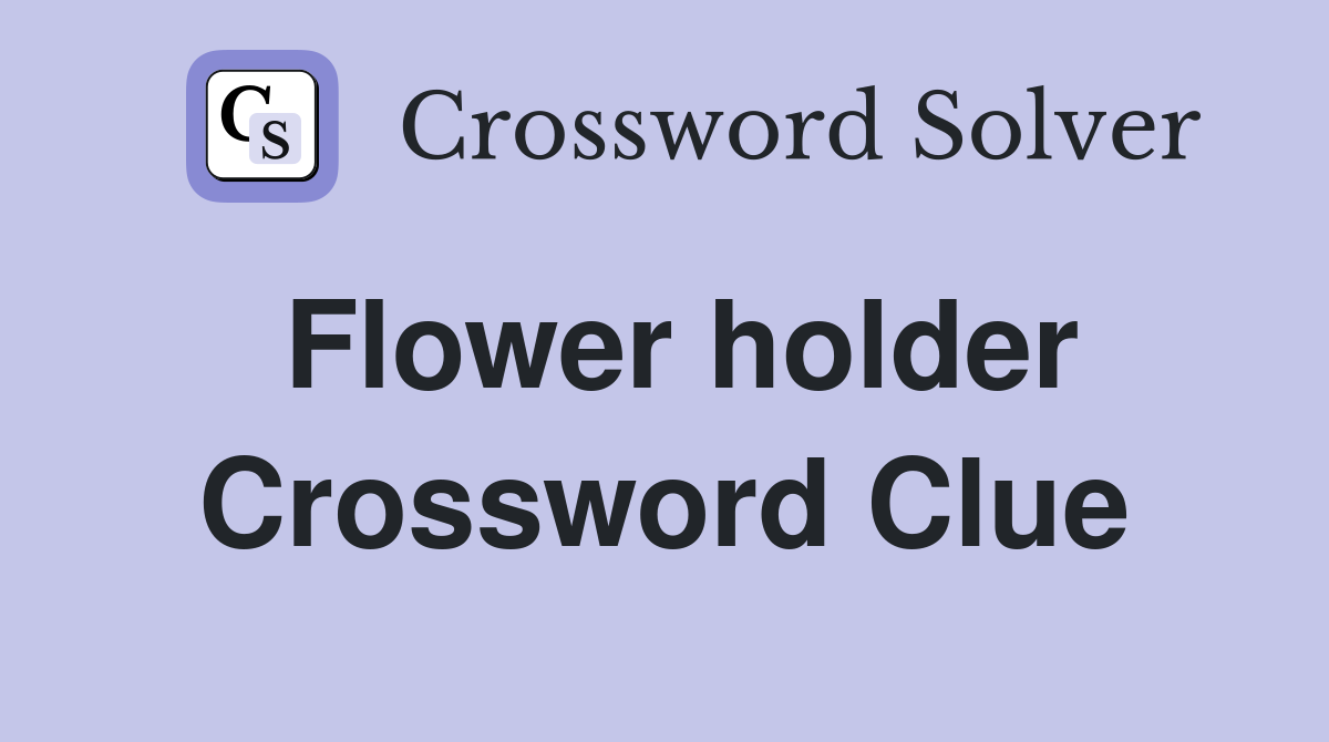 Flower holder Crossword Clue Answers Crossword Solver